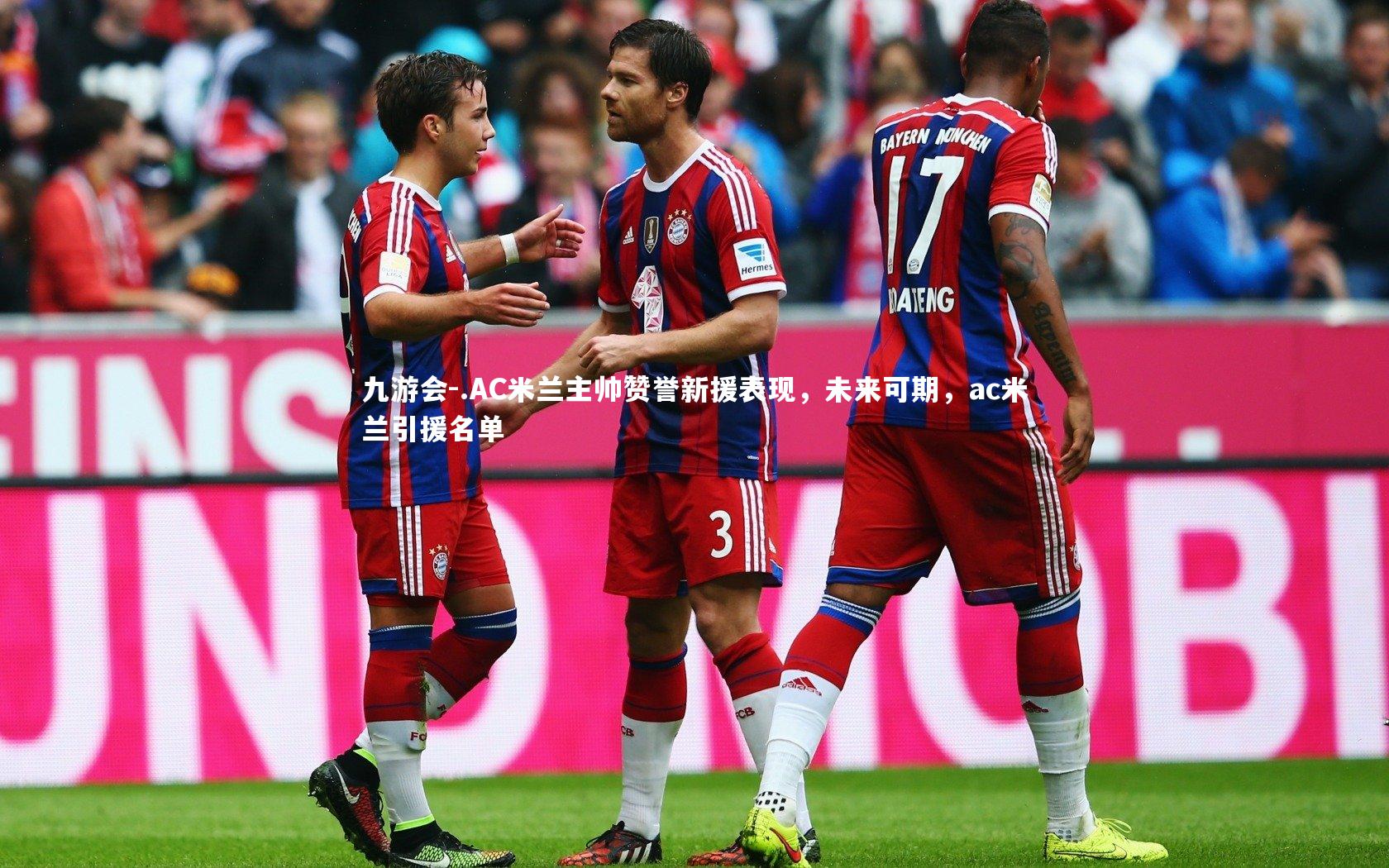 .AC米兰主帅赞誉新援表现,未来可期,ac米兰引援名单