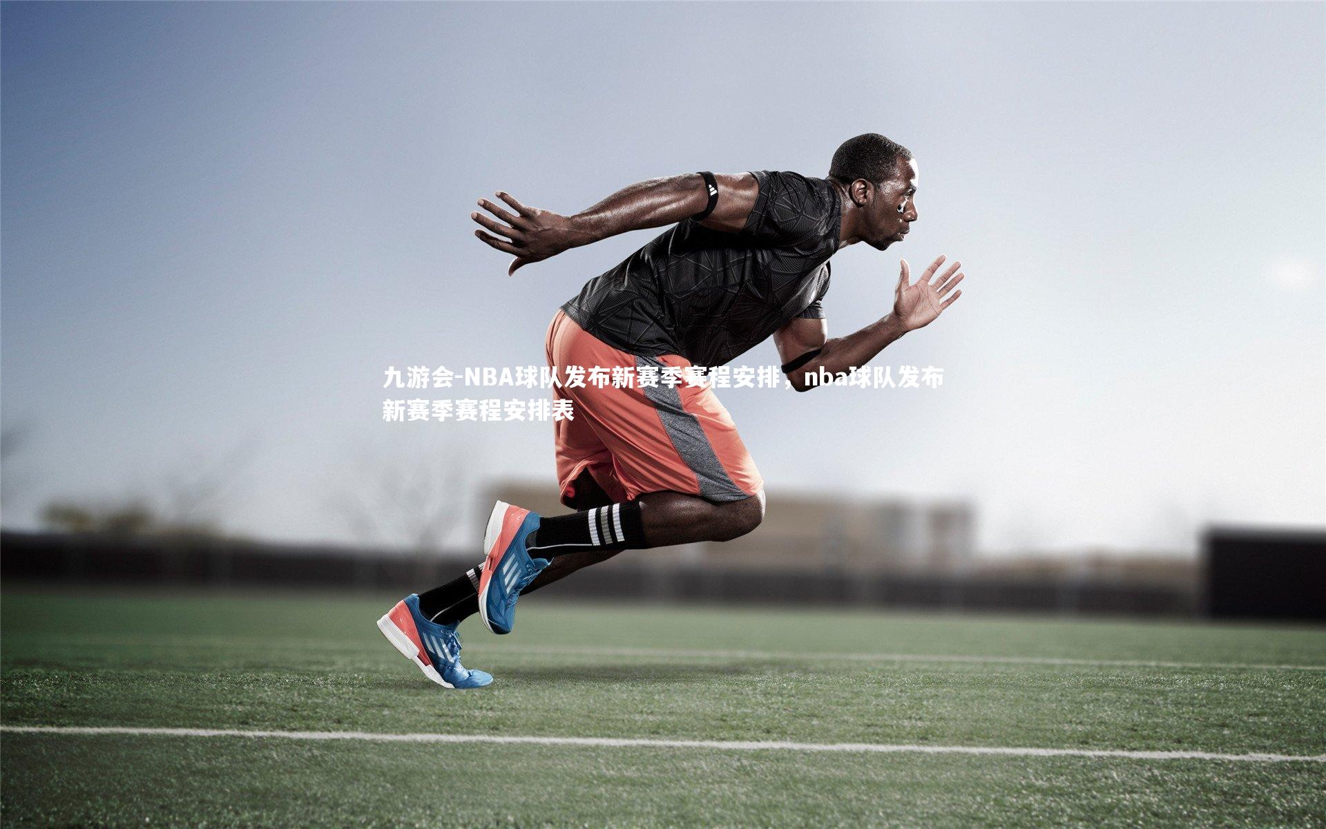 九游会-NBA球队发布新赛季赛程安排，nba球队发布新赛季赛程安排表