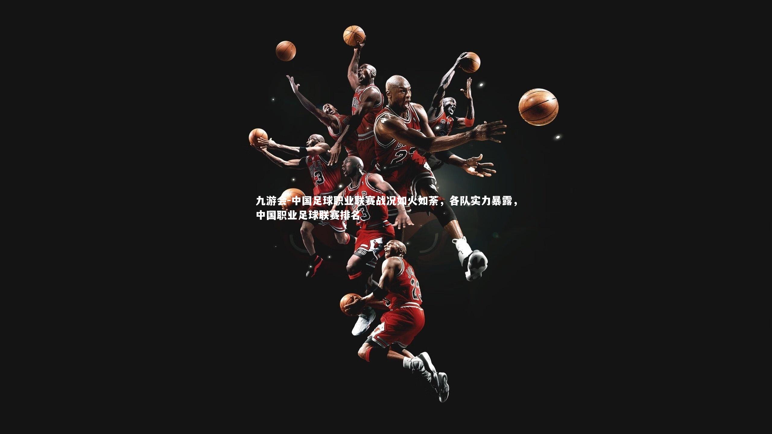 中国足球职业联赛战况如火如荼，各队实力暴露，中国职业足球联赛排名