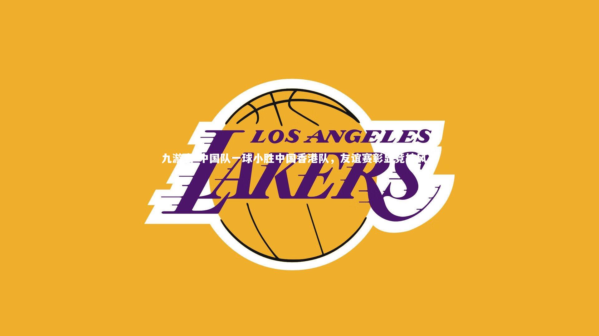 中国队一球小胜中国香港队,友谊赛彰显竞技风采