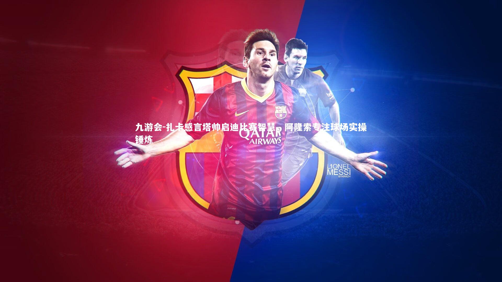 扎卡感言塔帅启迪比赛智慧,阿隆索专注球场实操锤炼