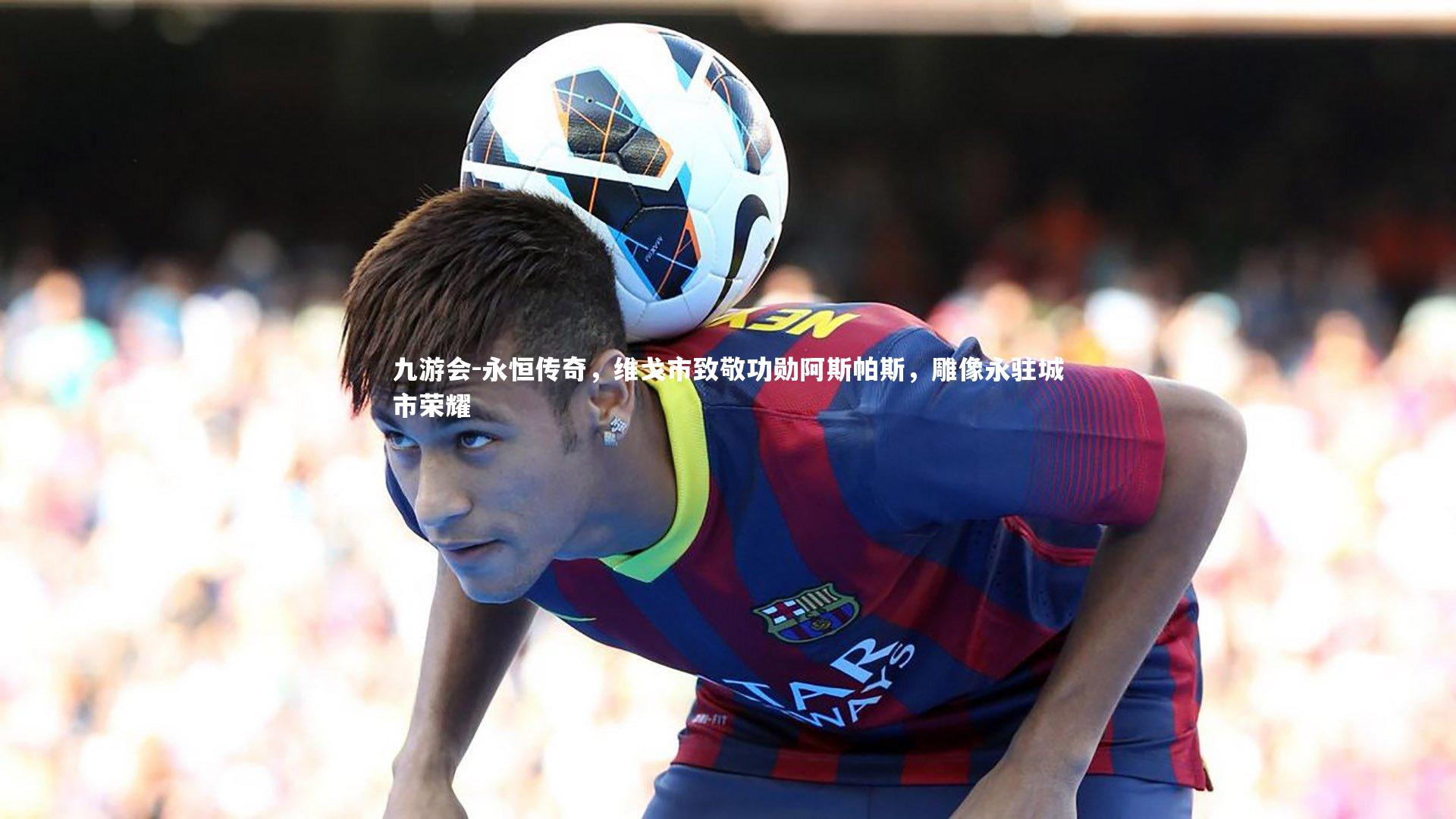 永恒传奇,维戈市致敬功勋阿斯帕斯,雕像永驻城市荣耀