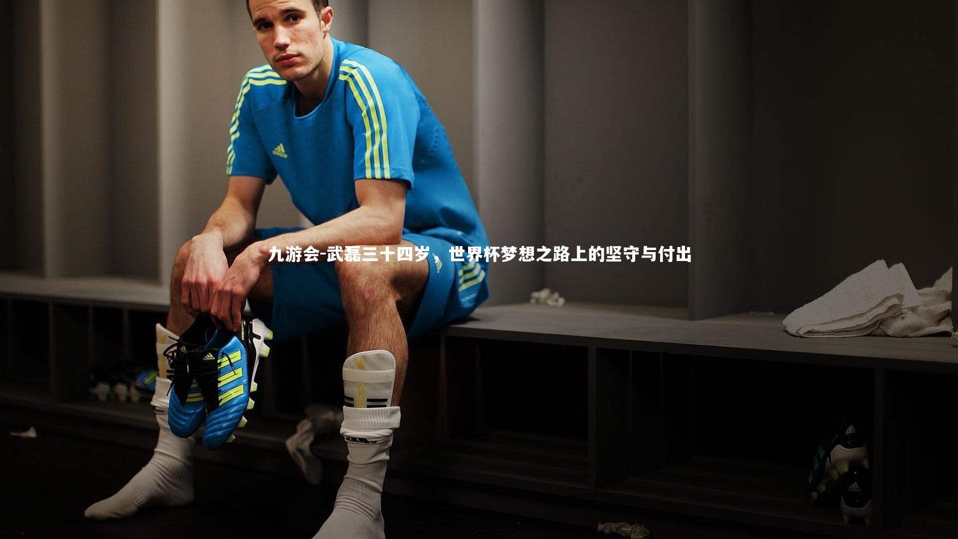 武磊三十四岁，世界杯梦想之路上的坚守与付出