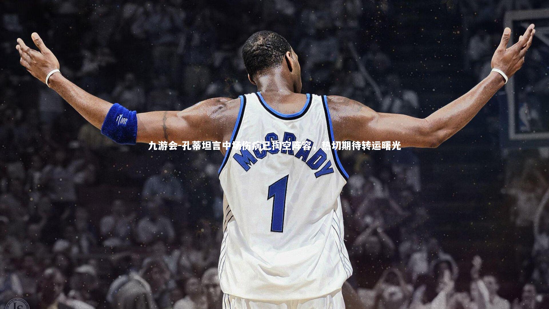 孔蒂坦言中场伤病已掏空阵容，热切期待转运曙光